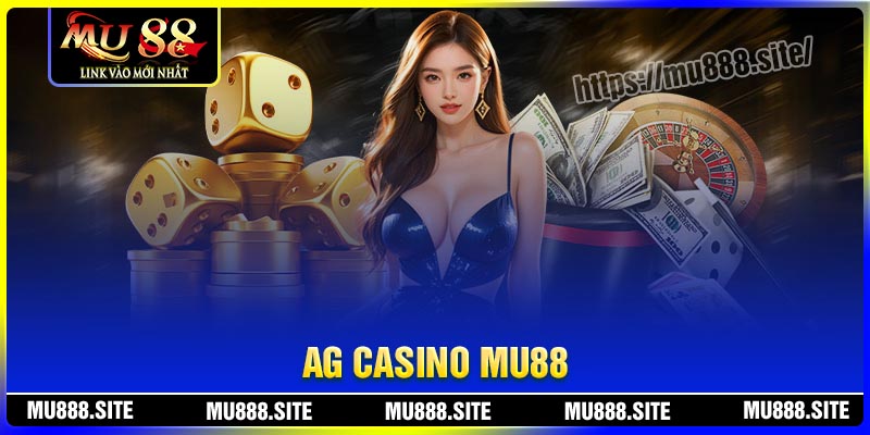 AG Casino – Thiên đường cá cược chuyên nghiệp tại MU88