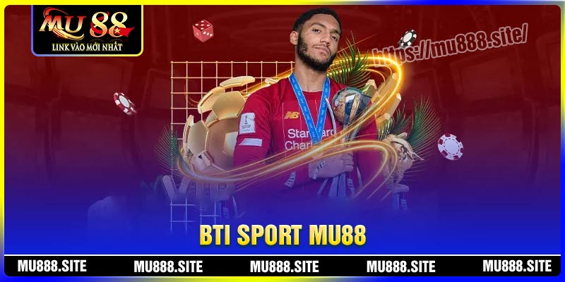 BTI Sport – Điểm dừng chân lý tưởng cá cược tại MU88