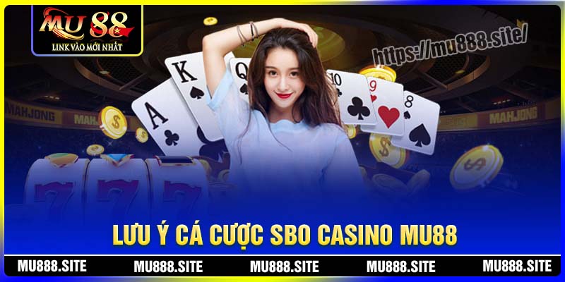 Các lưu ý khi cá cược tại SBO Casino MU88