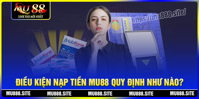 Điều kiện nạp tiền MU88 quy định như thế nào?
