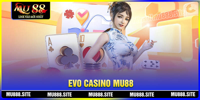 EVO Casino – Thỏa sức đam mê cá cược cùng MU88
