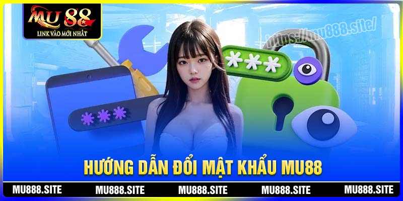 Hướng dẫn Đổi mật khẩu MU88 an toàn thành công