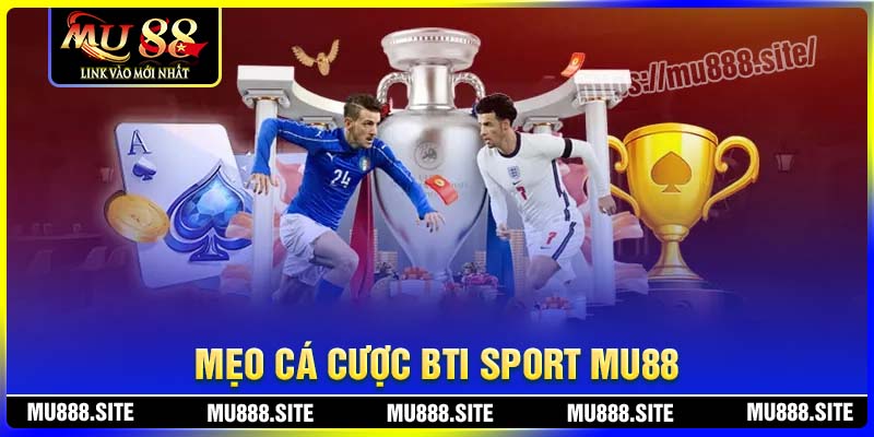 Mẹo cá cược thể thao BTI MU88 thắng đậm