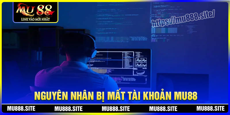 Nguyên nhân dẫn đến mất tài khoản MU88?