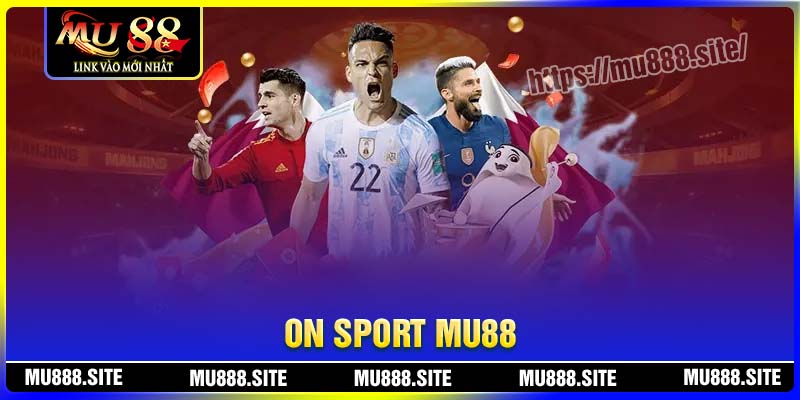 On Sport MU88 – Sân chơi chất lượng, đẳng cấp, nhiều kèo cược