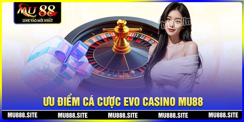 Thế mạnh mà Evo Casino tại MU88 đang sở hữu