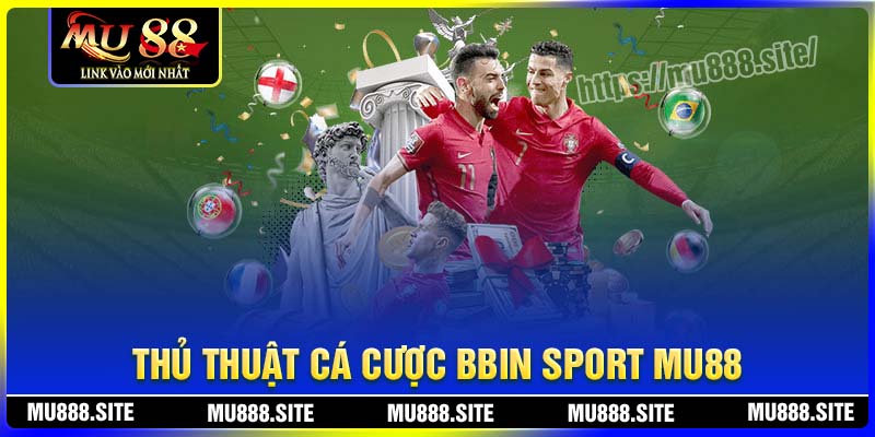 Thủ thuật cá cược BBin MU88 luôn thắng lớn