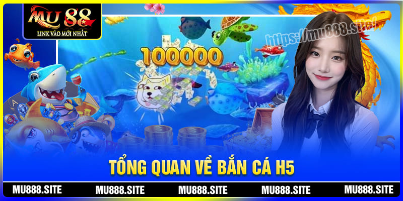 Tổng quan về bắn cá H5 tại MU88