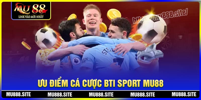 Ưu điểm cá cược tại sảnh thể thao BTI Sport MU88