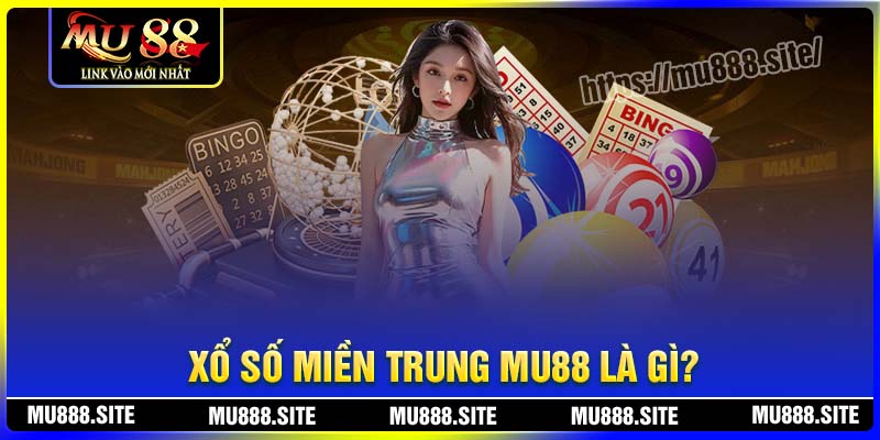 Xổ số miền Trung MU88 là gì?